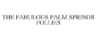 THE FABULOUS PALM SPRINGS FOLLIES