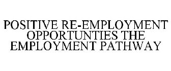 POSITIVE RE-EMPLOYMENT OPPORTUNTIES THE EMPLOYMENT PATHWAY