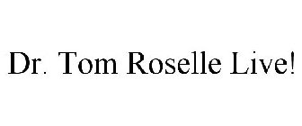 DR. TOM ROSELLE LIVE!