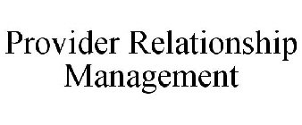 PROVIDER RELATIONSHIP MANAGEMENT