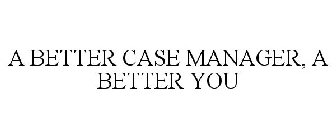 A BETTER CASE MANAGER, A BETTER YOU