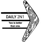 DAILY 2N1 TWO IS BETTER THAN ONE.