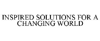 INSPIRED SOLUTIONS FOR A CHANGING WORLD