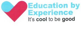 EDUCATION BY EXPERIENCE ITS COOL TO BE GOOD