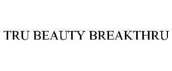 TRU BEAUTY BREAKTHRU