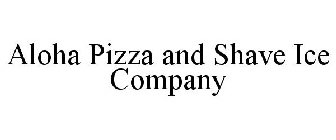 ALOHA PIZZA AND SHAVE ICE COMPANY