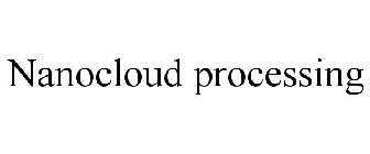 NANOCLOUD PROCESSING