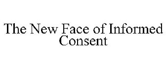 THE NEW FACE OF INFORMED CONSENT