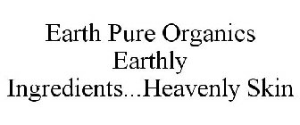 EARTH PURE ORGANICS EARTHLY INGREDIENTS...HEAVENLY SKIN