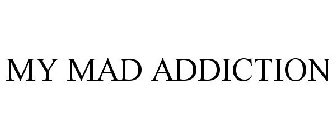 MY MAD ADDICTION