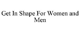 GET IN SHAPE FOR WOMEN AND MEN