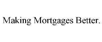 MAKING MORTGAGES BETTER.