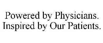 POWERED BY PHYSICIANS. INSPIRED BY OUR PATIENTS.