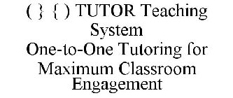 ( } { ) TUTOR TEACHING SYSTEM ONE-TO-ONE TUTORING FOR MAXIMUM CLASSROOM ENGAGEMENT
