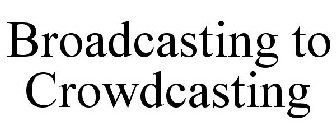 BROADCASTING TO CROWDCASTING