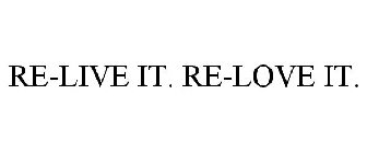 RE-LIVE IT. RE-LOVE IT.