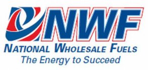 NWF NATIONAL WHOLESALE FUELS THE ENERGY TO SUCCEED