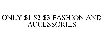 ONLY $1 $2 $3 FASHION AND ACCESSORIES