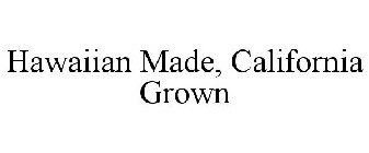 HAWAIIAN MADE, CALIFORNIA GROWN