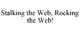 STALKING THE WEB, ROCKING THE WEB!