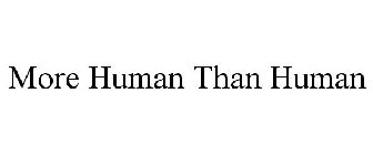 MORE HUMAN THAN HUMAN