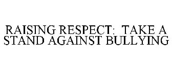 RAISING RESPECT: TAKE A STAND AGAINST BULLYING