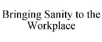 BRINGING SANITY TO THE WORKPLACE
