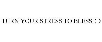 TURN YOUR STRESS TO BLESSED