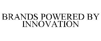 BRANDS POWERED BY INNOVATION