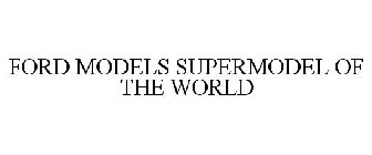 FORD MODELS SUPERMODEL OF THE WORLD