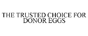 THE TRUSTED CHOICE FOR DONOR EGGS