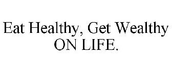 EAT HEALTHY, GET WEALTHY ON LIFE.