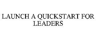 LAUNCH A QUICKSTART FOR LEADERS