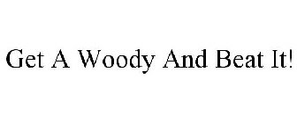 GET A WOODY AND BEAT IT!