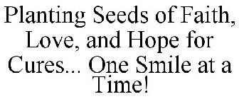 PLANTING SEEDS OF FAITH, LOVE, AND HOPE FOR CURES... ONE SMILE AT A TIME!