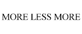 MORE LESS MORE