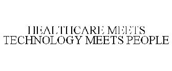 HEALTHCARE MEETS TECHNOLOGY MEETS PEOPLE