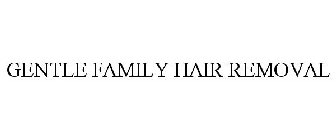 GENTLE FAMILY HAIR REMOVAL