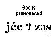 GOD IS PRONOUNCED JÉE ZES JOHN 14:9