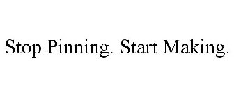 STOP PINNING. START MAKING.