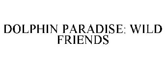 DOLPHIN PARADISE: WILD FRIENDS