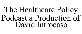 THE HEALTHCARE POLICY PODCAST PRODUCED BY DAVID INTROCASO