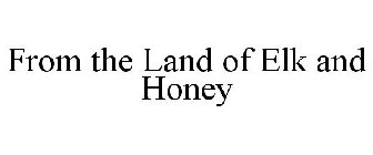 FROM THE LAND OF ELK AND HONEY