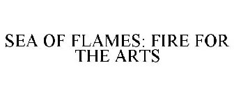 SEA OF FLAMES: FIRE FOR THE ARTS