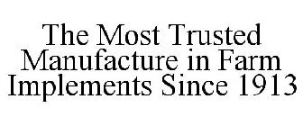 THE MOST TRUSTED MANUFACTURER IN FARM IMPLEMENTS SINCE 1913