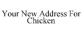 YOUR NEW ADDRESS FOR CHICKEN