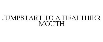 JUMPSTART TO A HEALTHIER MOUTH