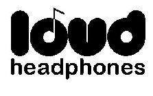 LOUD HEADPHONES
