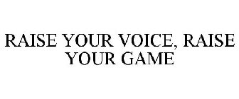 RAISE YOUR VOICE, RAISE YOUR GAME