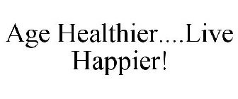 AGE HEALTHIER....LIVE HAPPIER!